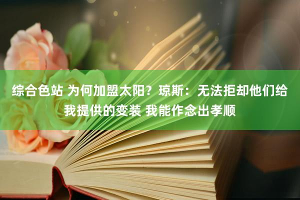 综合色站 为何加盟太阳？琼斯：无法拒却他们给我提供的变装 我能作念出孝顺