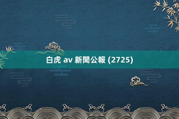 白虎 av 新聞公報 (2725)